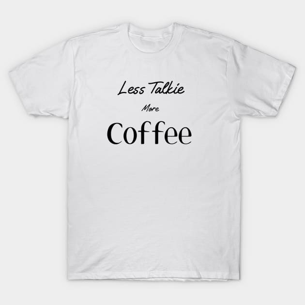 Less Talkie More Coffee T-Shirt by TaliDe